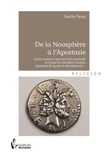 Couverture du livre « De la noosphère à l'apostasie ; lettre ouverte à tous les don Quichotte et à tous les chevaliers errants, donneurs de leçons et moralisateurs... » de Sancho Panca aux éditions Societe Des Ecrivains