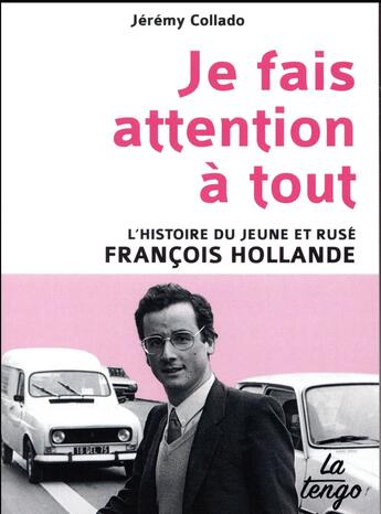 Couverture du livre « Je fais attention à tout : L'histoire du jeune et rusé François Hollande » de Jeremy Collado aux éditions La Tengo