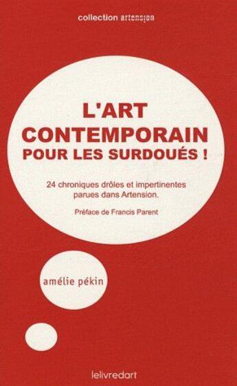 Couverture du livre « L'art contemporain pour les surdoues ! 24 chroniques droles et impertinentes parues dans artension » de Amelie Pekin aux éditions Lelivredart