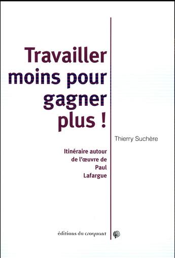 Couverture du livre « Travailler moins et gagner plus ! itinéraires autour de l'oeuvre de Paul Lafargue » de Thierry Suchere aux éditions Croquant