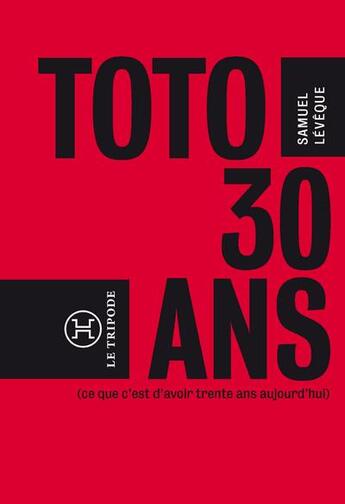 Couverture du livre « Toto, 30 ans... (ce que c'est que d'avoir 30 ans aujourd'hui) » de Samuel Leveque aux éditions Le Tripode