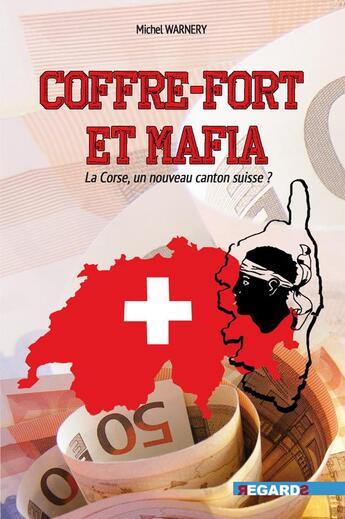 Couverture du livre « Coffre-fort et mafia : La Corse, un nouveau canton suisse? » de Michel Warnery aux éditions Regards