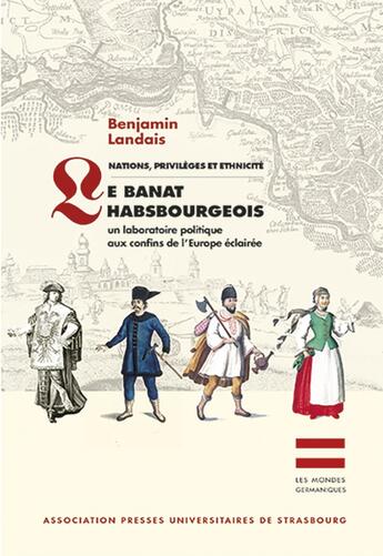 Couverture du livre « NATIONS, PRIVILÈGES ET ETHNICITÉ - LE BANAT HABSBOURGEOIS : UN LABORATOIRE POLITIQUE AUX CONFINS DE L'EUROPE ÉCLAIRÉE » de Benjamin Landais aux éditions Association Pu De Strasbourg