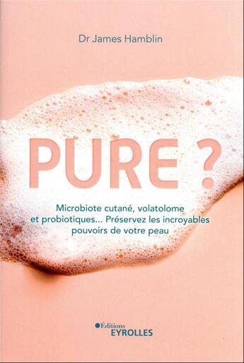 Couverture du livre « Pure ? microbiote cutané, volatolome et probiotiques... » de James Hamblin aux éditions Eyrolles