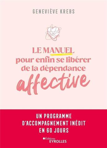 Couverture du livre « Le manuel pour enfin se liberer de la dependance affective - un programme d'accompagnement inedit en » de Geneviève Krebs aux éditions Eyrolles