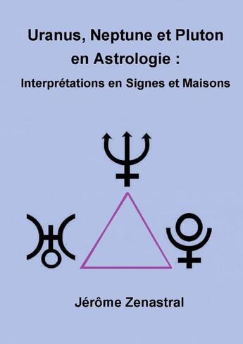 Couverture du livre « Uranus Neptune et Pluton en Astrologie » de Jérôme Zenastral aux éditions Thebookedition.com