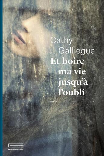 Couverture du livre « Et boire ma vie jusqu'à l'oubli » de Cathy Galliegue aux éditions Emmanuelle Collas