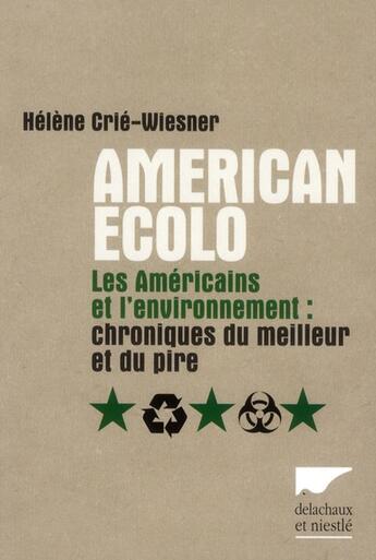 Couverture du livre « American ecolo ; les Américains et l'environnement ; chroniques du meilleur et du pire » de Helene Crie-Wiesner aux éditions Delachaux & Niestle