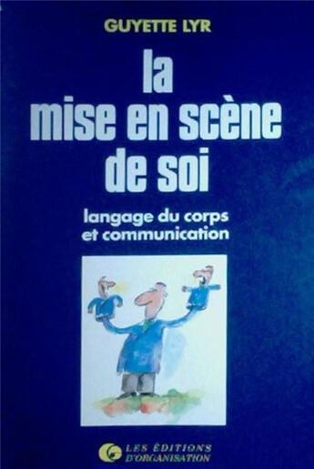 Couverture du livre « La mise en scene de soi langage du corps et communication » de Guyette Lyr aux éditions Organisation