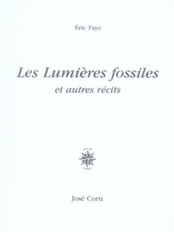 Couverture du livre « Les lumières fossiles et autres récits » de Eric Faye aux éditions Corti