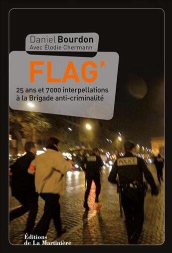 Couverture du livre « Flag' ; 25 ans et 7000 interpellations à la Brigade anti-criminalité » de Daniel Bourdon et Elodie Chermann aux éditions La Martiniere