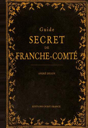 Couverture du livre « Guide secret de Franche-Comte » de Andre Degon aux éditions Ouest France