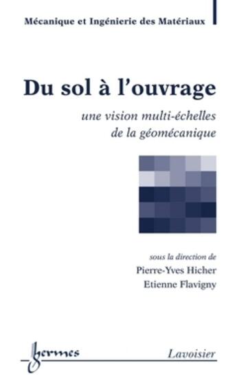 Couverture du livre « Du sol à l'ouvrage ; une vision multi-échelles de la géomécanique » de Pierre-Yves Hicher et Etienne Flavigny aux éditions Hermes Science Publications