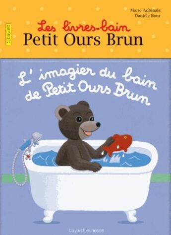 Couverture du livre « LES LIVRES-BAIN PETIT OURS BRUN ; l'imagier du bain de Petit Ours Brun » de Marie Aubinais et Daniele Bour aux éditions Bayard Jeunesse