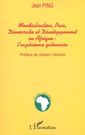 Couverture du livre « MONDIALISATION, PAIX, DÉMOCRATIE ET DÉVELOPPEMENT EN AFRIQUE : l'expérience gabonaise » de Jean Ping aux éditions L'harmattan