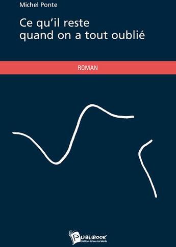 Couverture du livre « Ce qu'il reste quand on a tout oublié » de Michel Ponte aux éditions Publibook