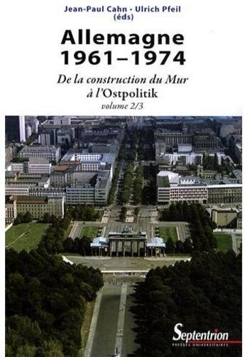 Couverture du livre « Allemagne 1961-1974 t.2 ; de la construction du mur à l'Ostpolotik » de Jean-Paul Cahn aux éditions Pu Du Septentrion