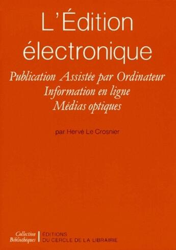 Couverture du livre « L'édition électronique ; publication assistée par ordinateur, information en ligne, médias optiques » de Herve Le Crosnier aux éditions Electre