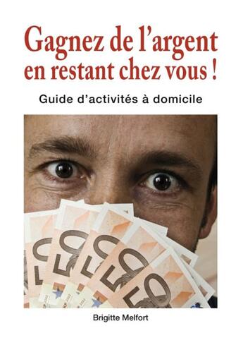 Couverture du livre « Gagnez de l'argent en restant chez soi ! guide d'activités à domicile » de Brigitte Melfort aux éditions Books On Demand