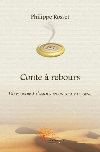 Couverture du livre « Conte a rebours, du pouvoir a l'amour en un eclair de genie » de Philippe Rosset aux éditions Edilivre