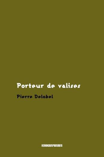 Couverture du livre « Porteur de valise » de Pierre Delobel aux éditions Kirographaires