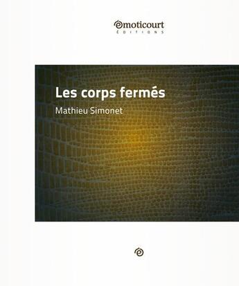 Couverture du livre « Les corps fermés » de Mathieu Simonet aux éditions Emoticourt