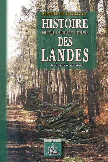 Couverture du livre « Histoire politique, religieuse et littéraire des Landes ; des origines au XIXe siècle » de P.-H. Dorgan aux éditions Editions Des Regionalismes