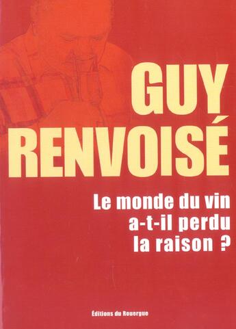 Couverture du livre « Monde du vin a t-il perdu la raison ? » de Guy Renvoise aux éditions Rouergue