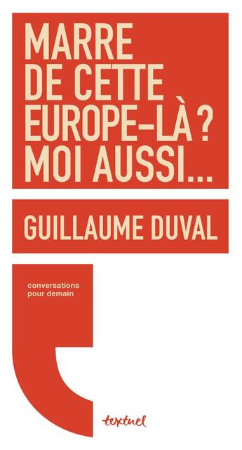 Couverture du livre « Marre de cette Europe-là ? moi aussi... » de Guillaume Duval aux éditions Textuel