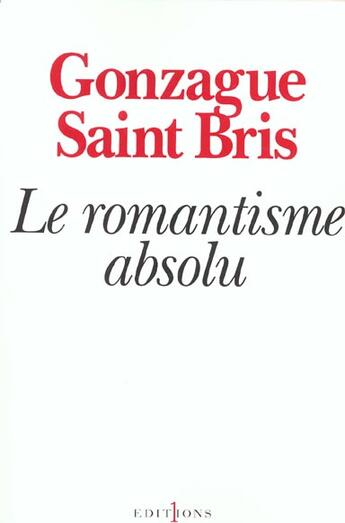 Couverture du livre « Le romantisme absolu » de Gonzague Saint Bris aux éditions Editions 1