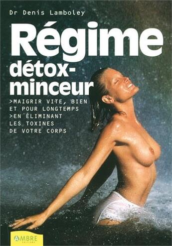 Couverture du livre « Regime detox-minceur - maigrir vite, bien et pour longtemps » de Denis Lamboley aux éditions Ambre