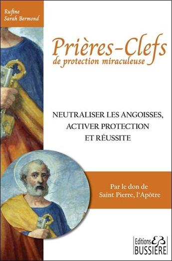 Couverture du livre « Prières-clefs de protection miraculeuse ; neutraliser les angoisses, activer protection et réussite » de Rufine Sarah Bermond aux éditions Bussiere