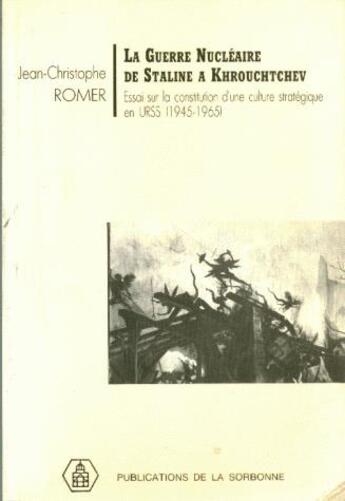 Couverture du livre « La guerre nucléaire de Staline à Krouchtchev : Essai sur la constitution d'une culture stratégique en URSS (1945-1965) » de Jean-Christophe Romer aux éditions Sorbonne Universite Presses