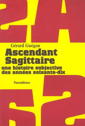 Couverture du livre « Ascendant sagittaire ; une histoire subjective des années soixante-dix » de Gerard Guegan aux éditions Parentheses