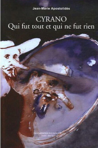 Couverture du livre « Cyrano - qui fut tout et qui ne fut rien » de Apostolides Jean-Mar aux éditions Impressions Nouvelles