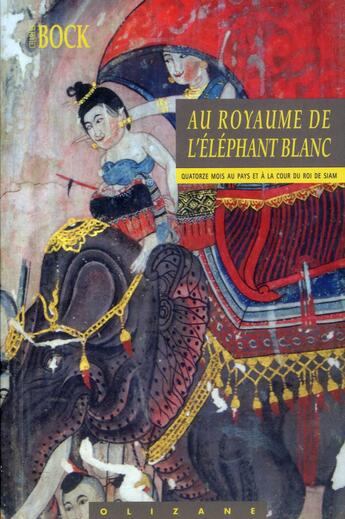 Couverture du livre « Le royaume de l'éléphant blanc ; 14 mois au pays et à la cour du roi de Siam » de Charles Bock aux éditions Olizane