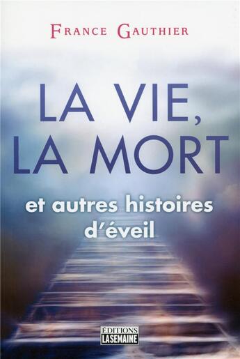 Couverture du livre « La vie, la mort et autres histoires d'éveil » de France Gauthier aux éditions La Semaine