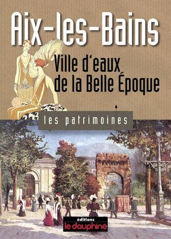 Couverture du livre « Aix-les-Bains ; ville d'eaux de la Belle Epoque » de G Frieh-Giraud aux éditions Le Dauphine Libere