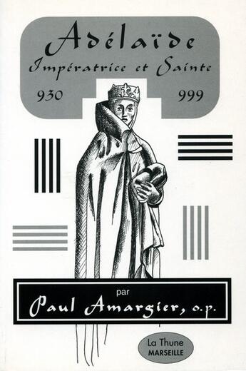 Couverture du livre « Celle Qui A Fait L'Europe De L'An Mille : Adelaide, Imperatrice Et Sainte (930-999) » de Paul Amargier aux éditions La Thune