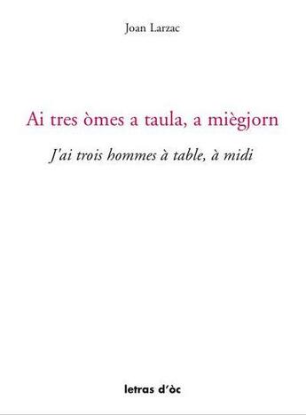 Couverture du livre « Ai Tres Omes A Taula, A Miegjorn J'Ai Trois Hommes A Table, A Midi » de Larzac Joan aux éditions Letras D'oc