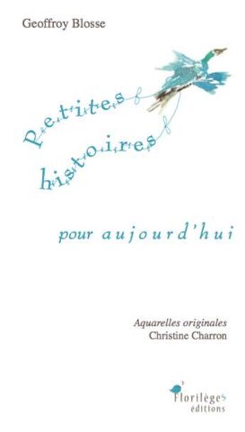 Couverture du livre « Petites histoires pour aujourd'hui t.1 » de Geoffroy Blosse et Christine Charron aux éditions Florileges