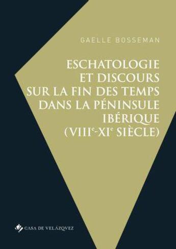 Couverture du livre « Eschatologie et discours sur la fin des temps dans la péninsule ibérique (VIIIe-XIe siècle) » de Gaelle Bosseman aux éditions Casa De Velazquez