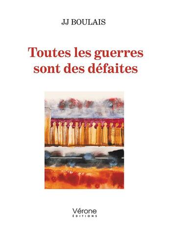 Couverture du livre « Toutes les guerres sont des défaites » de Jj Boulais aux éditions Verone