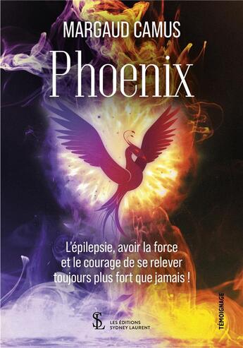 Couverture du livre « Phoenix : l'épilepsie, avoir la force et le courage de se relever toujours plus fort que jamais ! » de Margaud Camus aux éditions Sydney Laurent