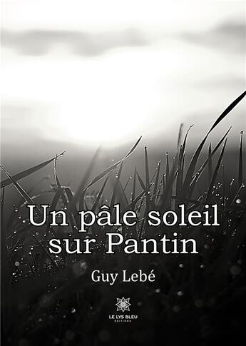 Couverture du livre « Un pâle soleil sur Pantin » de Guy Lebe aux éditions Le Lys Bleu