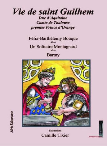 Couverture du livre « Vie de Saint Guilhem : Duc d'Aquitaine, Comte de Toulouse, premier Prince d'Orange » de Felix-Barthelemy Bouque et Camille Tixier aux éditions Editions Guilhem