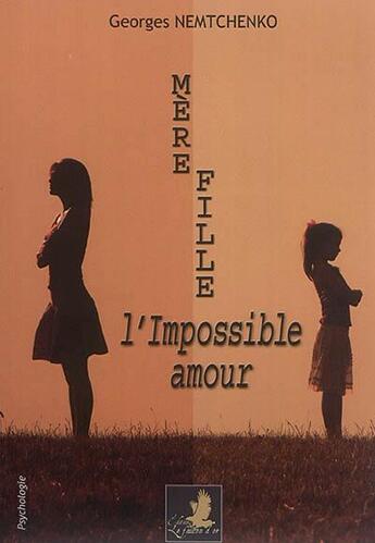 Couverture du livre « Mere-fille : l'impossible amour » de Georges Nemtchenko aux éditions Le Faucon D'or