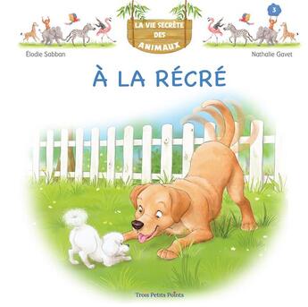 Couverture du livre « La vie secrète des animaux Tome 3 : à la récré » de Elodie Sabban et Nathalie Gavet aux éditions Trois Petits Points Editions