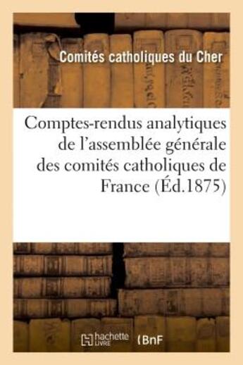 Couverture du livre « Comptes-rendus analytiques de l'assemblee generale des comites catholiques de france - : 30-31 mars, » de Comites Catholiques aux éditions Hachette Bnf