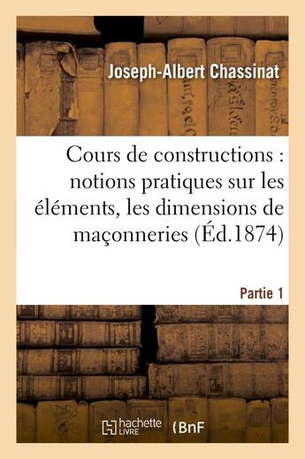 Couverture du livre « Cours de constructions : premiere partie : notions pratiques sur les elements, la forme - , les dime » de Chassinat J-A. aux éditions Hachette Bnf